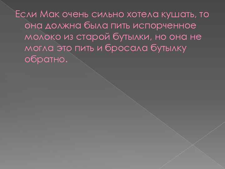 Если Мак очень сильно хотела кушать, то она должна была пить испорченное молоко из