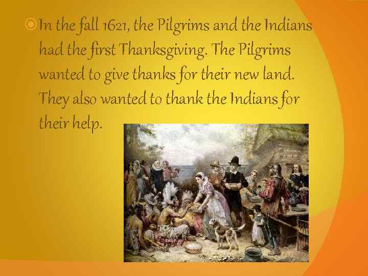  In the fall 1621, the Pilgrims and the Indians had the first Thanksgiving.