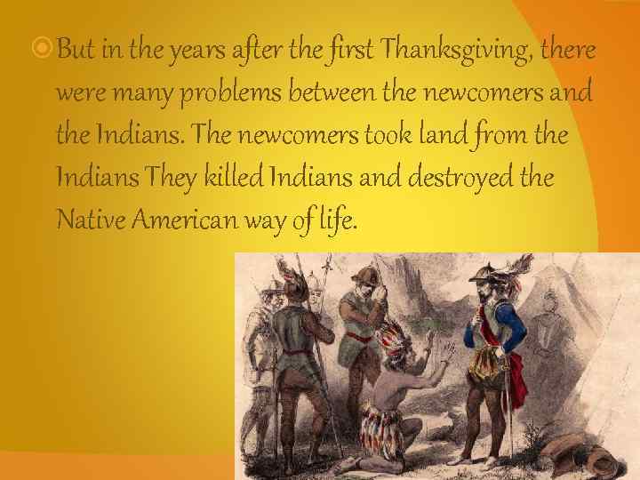  But in the years after the first Thanksgiving, there were many problems between