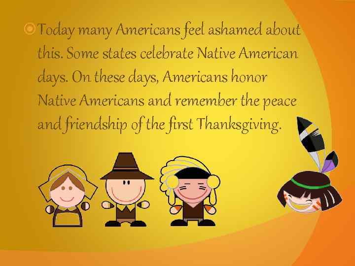  Today many Americans feel ashamed about this. Some states celebrate Native American days.