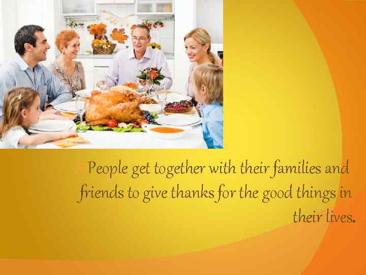  People get together with their families and friends to give thanks for the