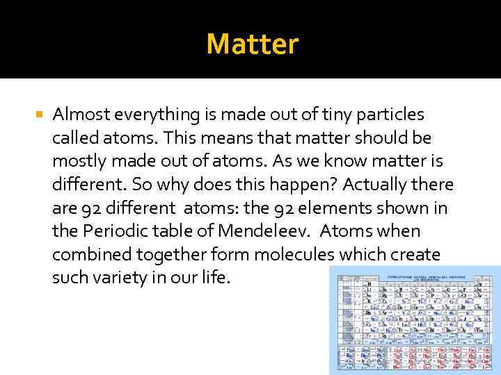 Matter Almost everything is made out of tiny particles called atoms. This means that