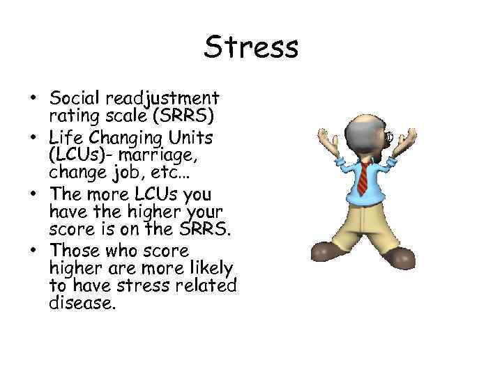 Stress • Social readjustment rating scale (SRRS) • Life Changing Units (LCUs)- marriage, change