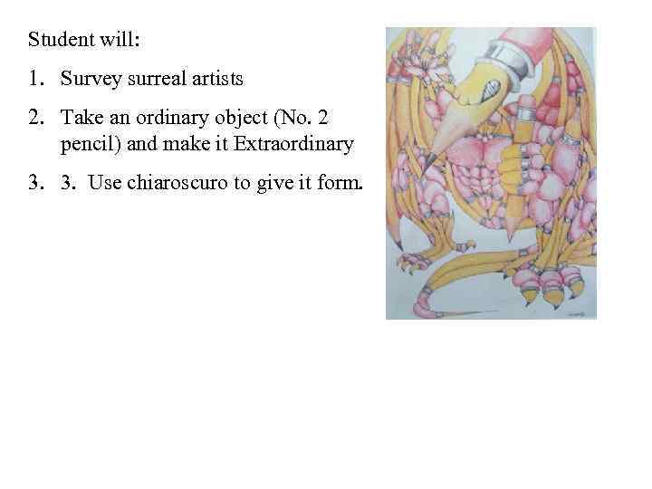 Student will: 1. Survey surreal artists 2. Take an ordinary object (No. 2 pencil)