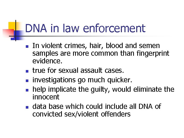 DNA in law enforcement n n n In violent crimes, hair, blood and semen