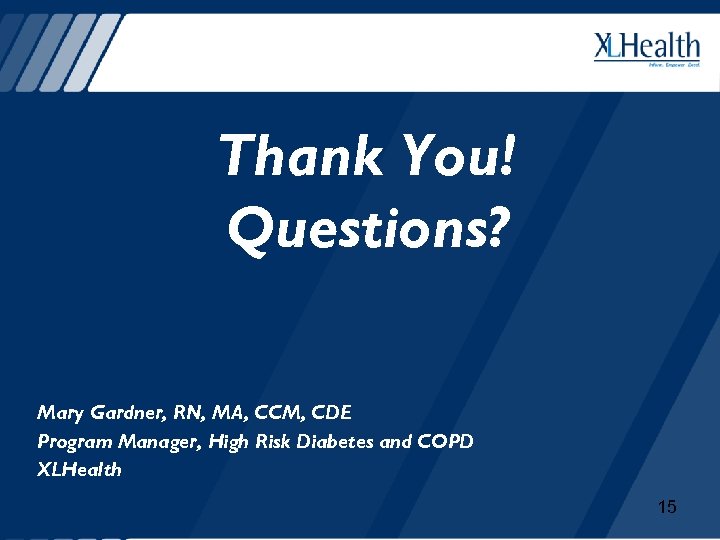 Thank You! Questions? Mary Gardner, RN, MA, CCM, CDE Program Manager, High Risk Diabetes