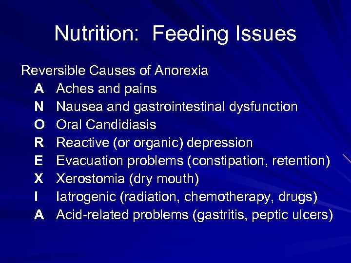 Nutrition: Feeding Issues Reversible Causes of Anorexia A Aches and pains N Nausea and