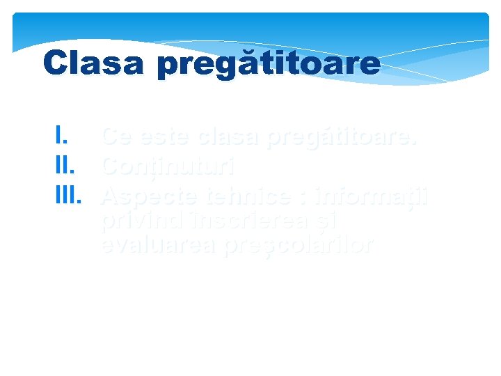 Clasa pregătitoare I. Ce este clasa pregătitoare. II. Conținuturi III. Aspecte tehnice : informații