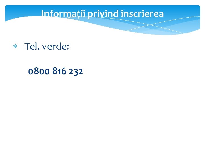 Informații privind înscrierea Tel. verde: 0800 816 232 