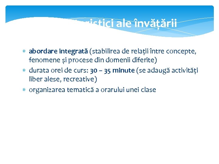 Caracteristici ale învățării abordare integrată (stabilirea de relații între concepte, fenomene și procese din