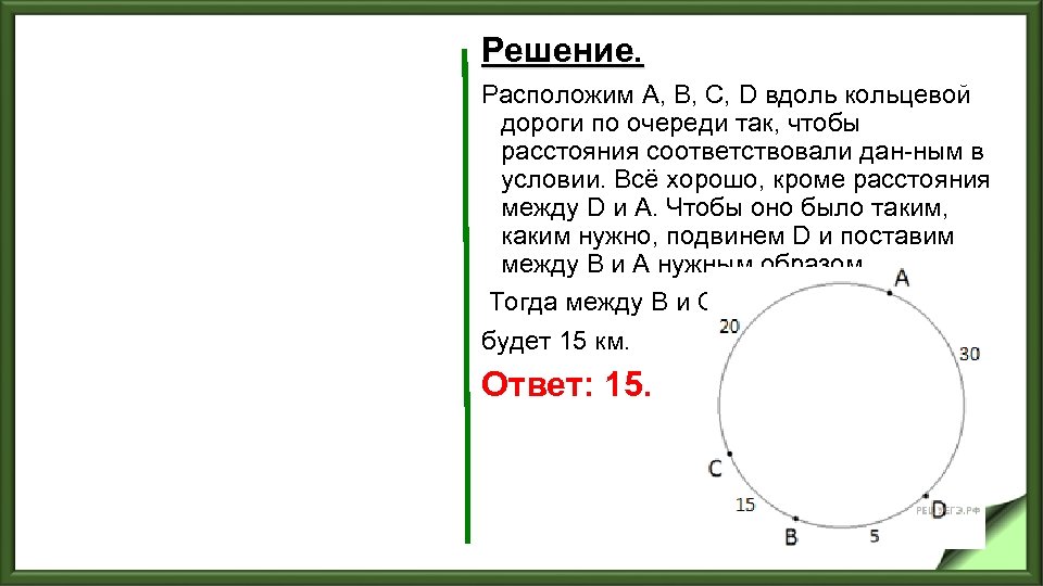 Решение. Расположим А, В, C, D вдоль кольцевой дороги по очереди так, чтобы расстояния