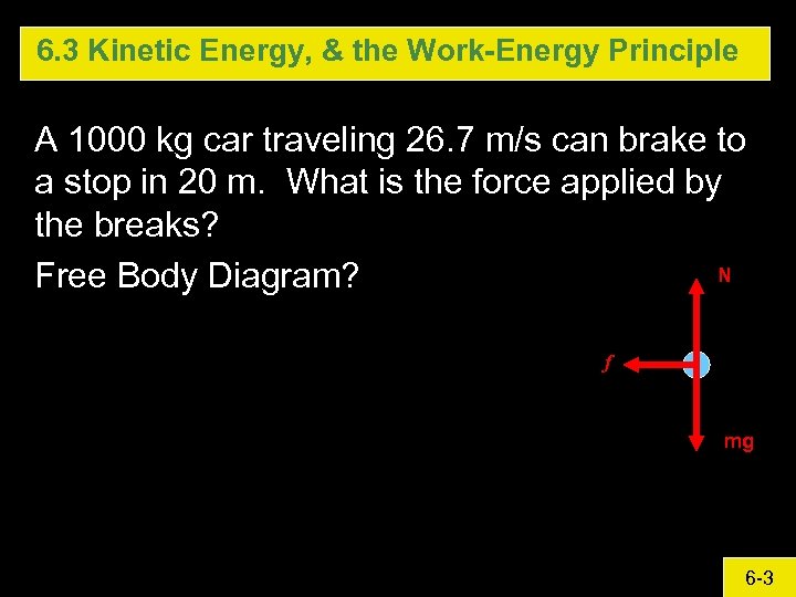 6. 3 Kinetic Energy, & the Work-Energy Principle A 1000 kg car traveling 26.