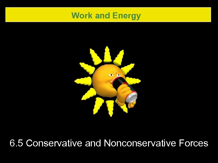 Work and Energy 6. 5 Conservative and Nonconservative Forces 