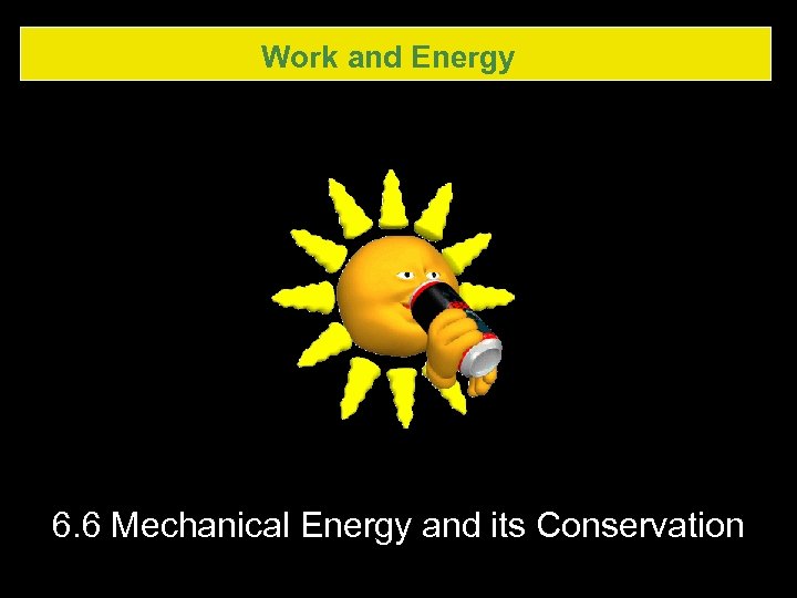 Work and Energy 6. 6 Mechanical Energy and its Conservation 
