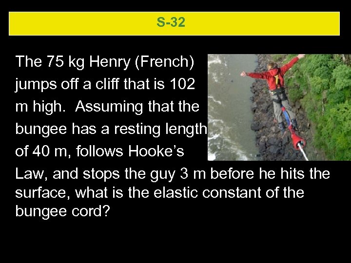 S-32 The 75 kg Henry (French) jumps off a cliff that is 102 m
