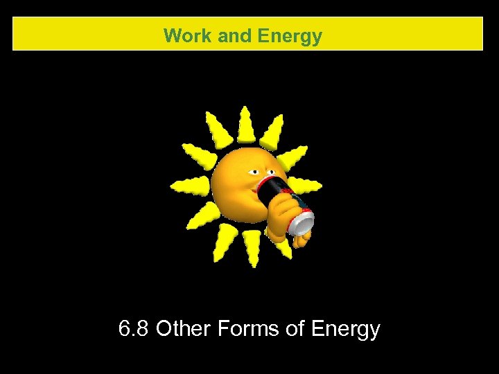 Work and Energy 6. 8 Other Forms of Energy 