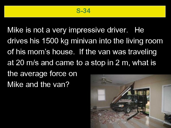 S-34 Mike is not a very impressive driver. He drives his 1500 kg minivan