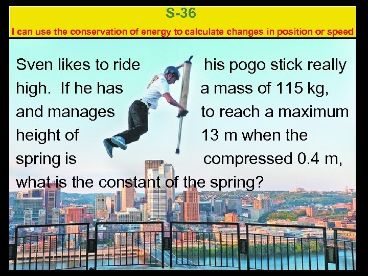 S-36 I can use the conservation of energy to calculate changes in position or