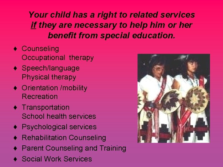Your child has a right to related services if they are necessary to help