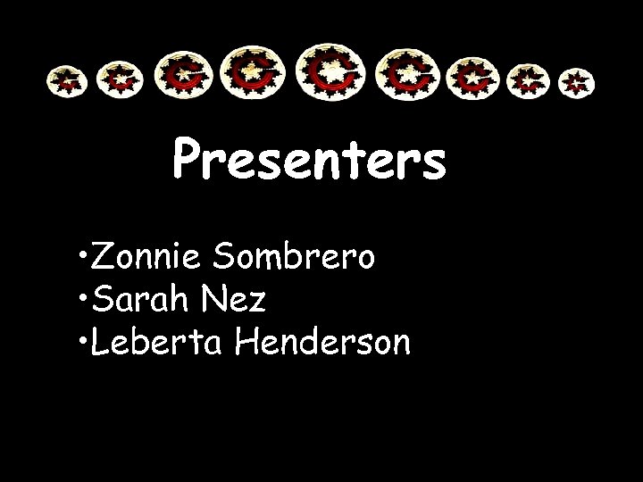 Presenters • Zonnie Sombrero • Sarah Nez • Leberta Henderson 