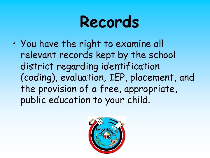 Records • You have the right to examine all relevant records kept by the