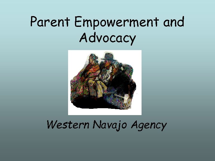 Parent Empowerment and Advocacy Western Navajo Agency 