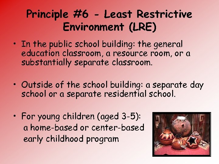 Principle #6 - Least Restrictive Environment (LRE) • In the public school building: the