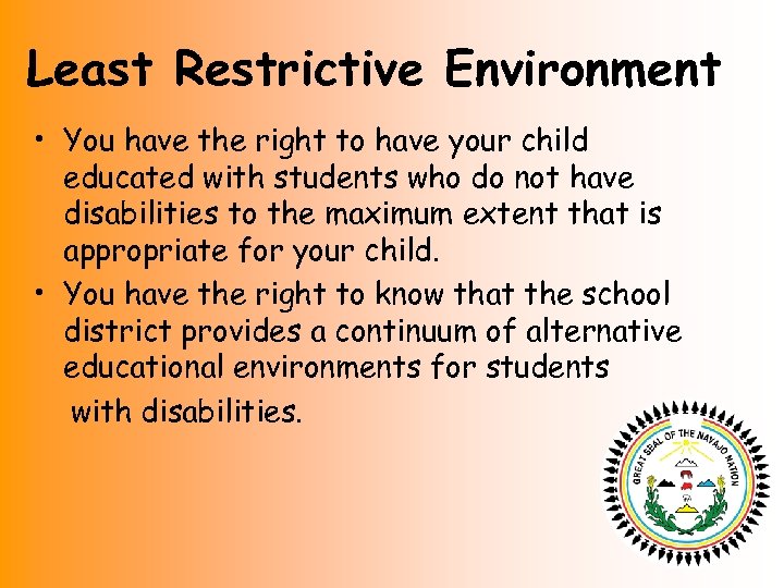 Least Restrictive Environment • You have the right to have your child educated with