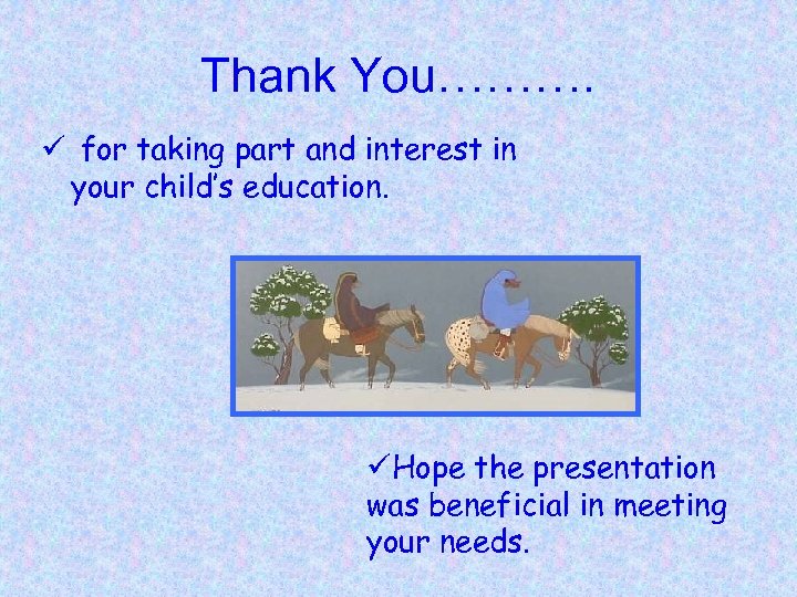 Thank You………. ü for taking part and interest in your child’s education. üHope the