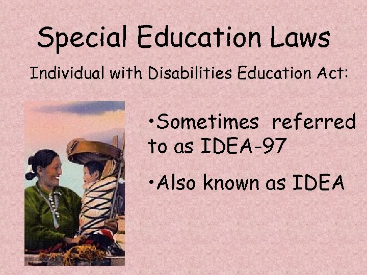 Special Education Laws Individual with Disabilities Education Act: • Sometimes referred to as IDEA-97