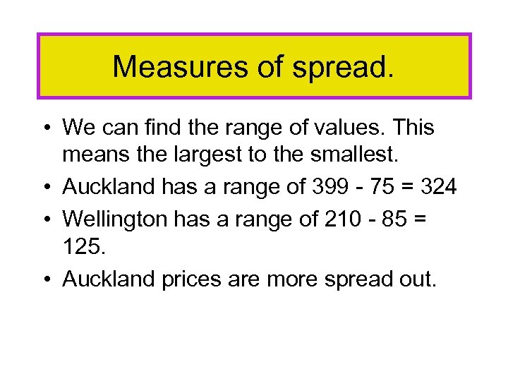 Measures of spread. • We can find the range of values. This means the