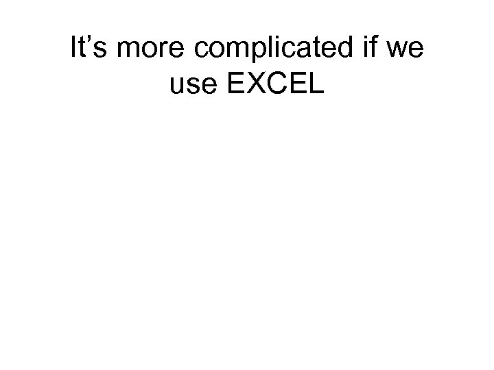 It’s more complicated if we use EXCEL 