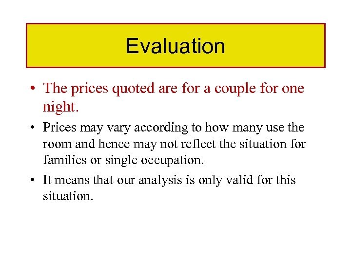 Evaluation • The prices quoted are for a couple for one night. • Prices