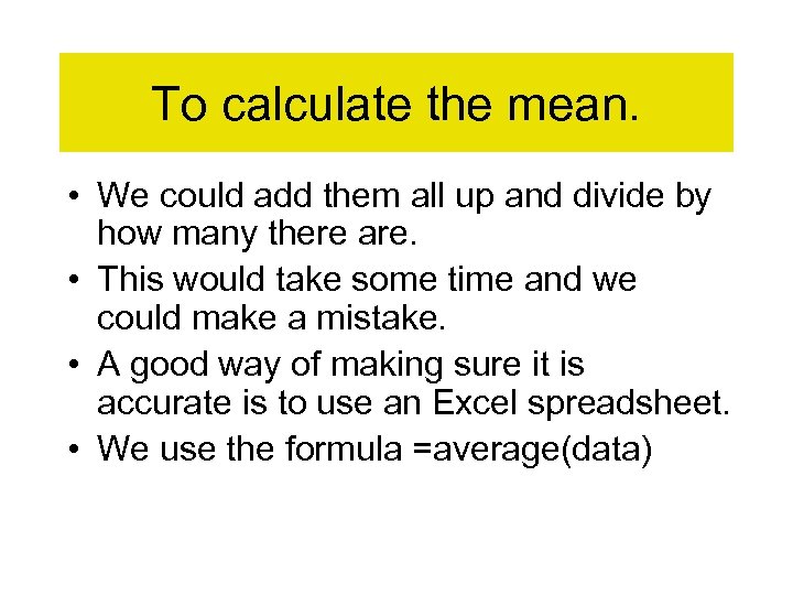 To calculate the mean. • We could add them all up and divide by