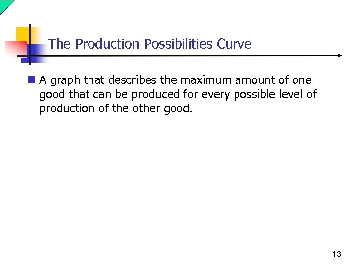 The Production Possibilities Curve n A graph that describes the maximum amount of one