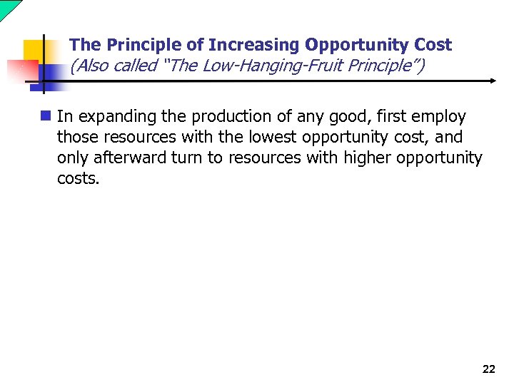 The Principle of Increasing Opportunity Cost (Also called “The Low-Hanging-Fruit Principle”) n In expanding