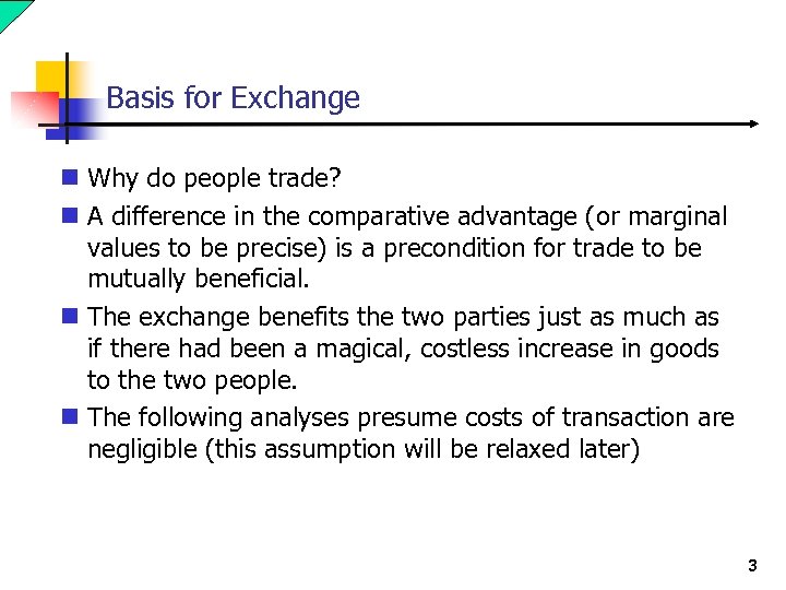 Basis for Exchange n Why do people trade? n A difference in the comparative
