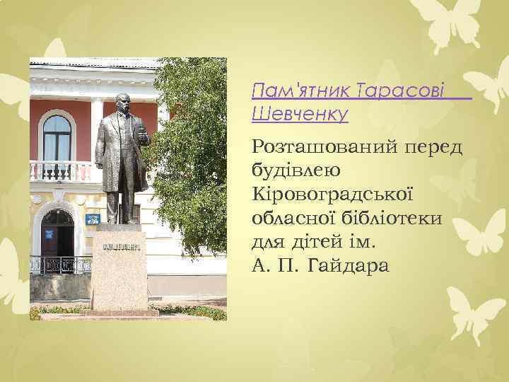 Пам'ятник Тарасові Шевченку Розташований перед будівлею Кіровоградської обласної бібліотеки для дітей ім. А. П.