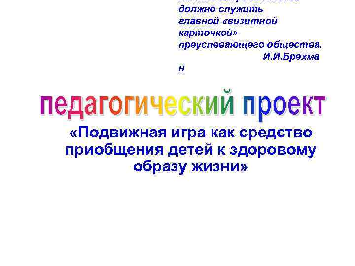Именно здоровье людей должно служить главной «визитной карточкой» преуспевающего общества. И. И. Брехма н