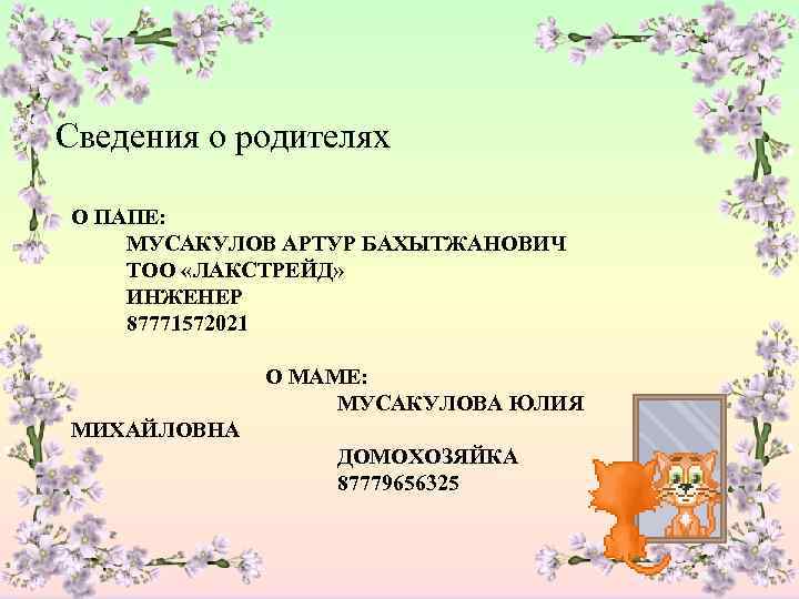 Сведения о родителях О ПАПЕ: МУСАКУЛОВ АРТУР БАХЫТЖАНОВИЧ ТОО «ЛАКСТРЕЙД» ИНЖЕНЕР 87771572021 О МАМЕ: