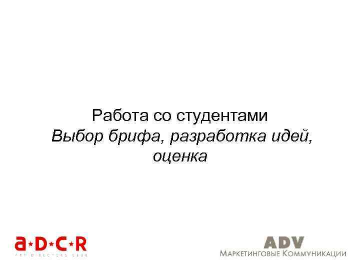 Работа со студентами Выбор брифа, разработка идей, оценка 