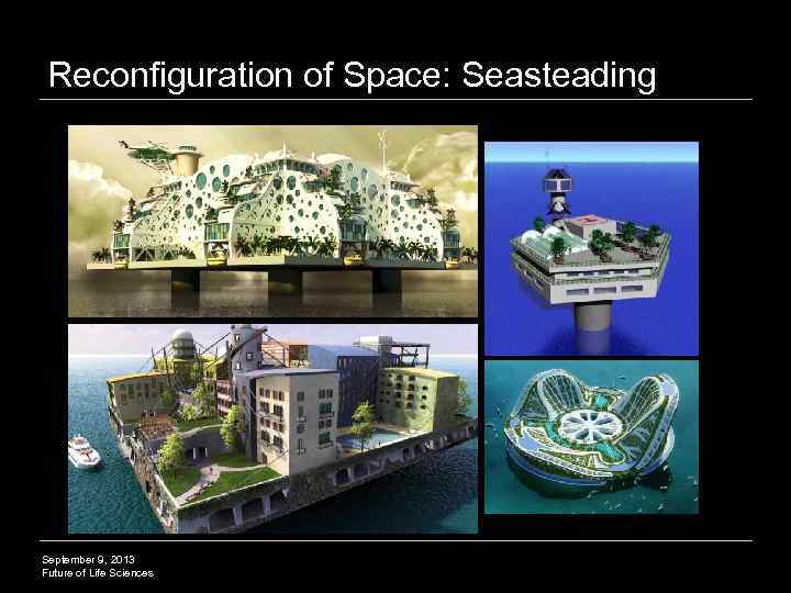 Reconfiguration of Space: Seasteading September 9, 2013 Future of Life Sciences 