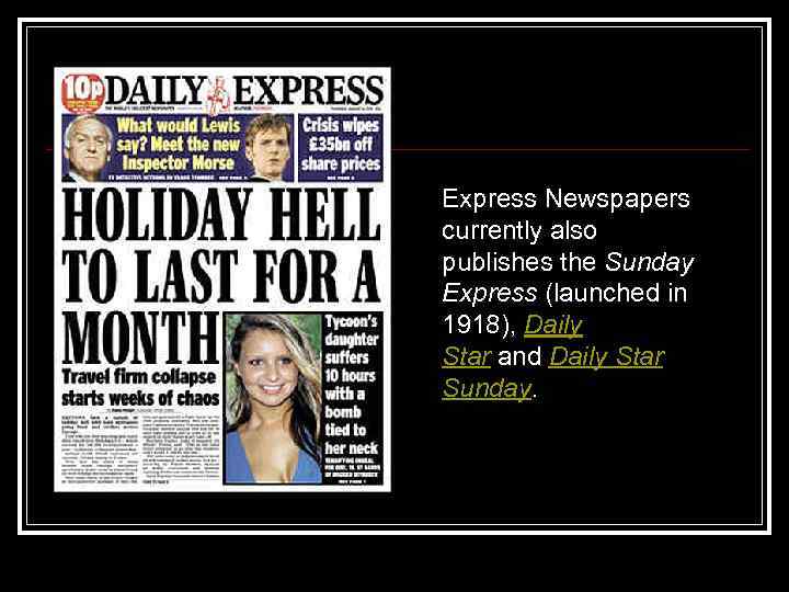 Express Newspapers currently also publishes the Sunday Express (launched in 1918), Daily Star and
