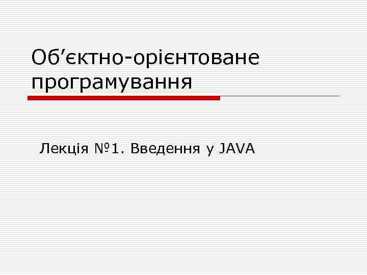 Об’єктно-орієнтоване програмування Лекція № 1. Введення у JAVA 