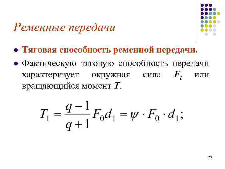 Ременные передачи l l Тяговая способность ременной передачи. Фактическую тяговую способность передачи характеризует окружная