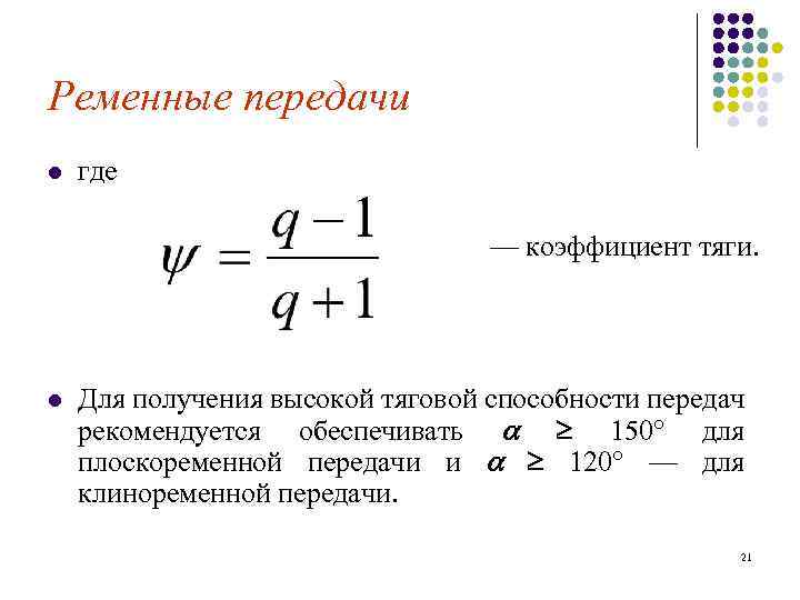 Ременные передачи l где — коэффициент тяги. l Для получения высокой тяговой способности передач