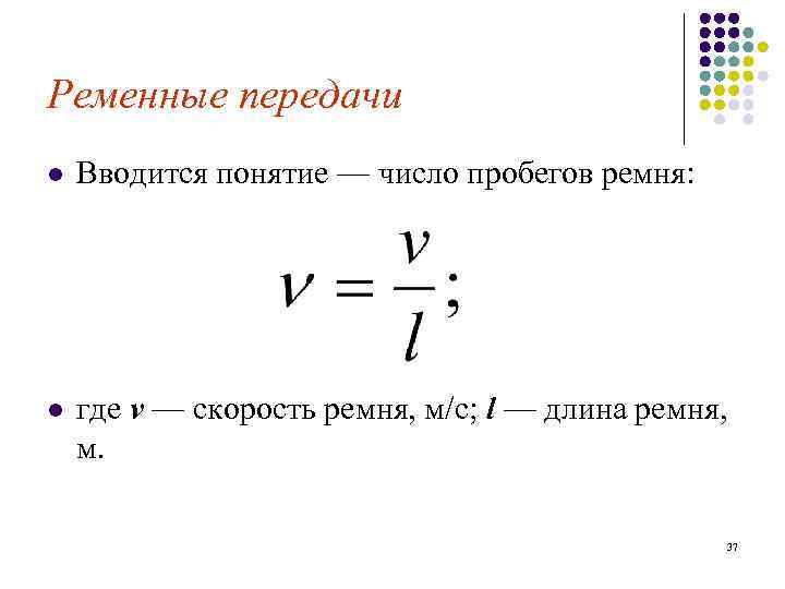 Ременные передачи l Вводится понятие — число пробегов ремня: l где v — скорость