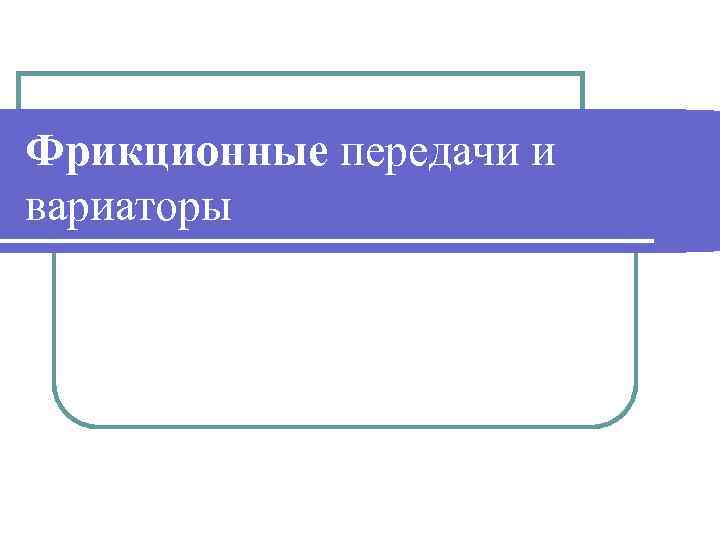 Фрикционные передачи и вариаторы 