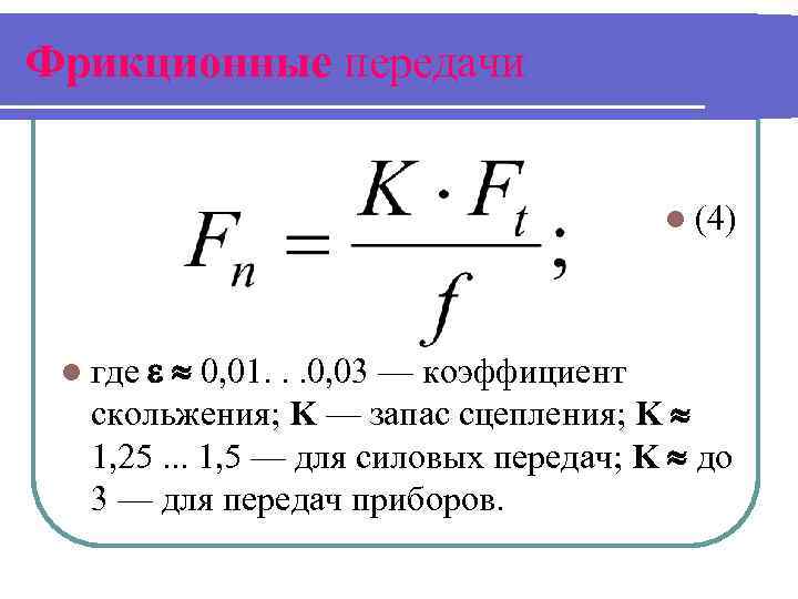 Фрикционные передачи l (4) 0, 01. . . 0, 03 — коэффициент скольжения; K