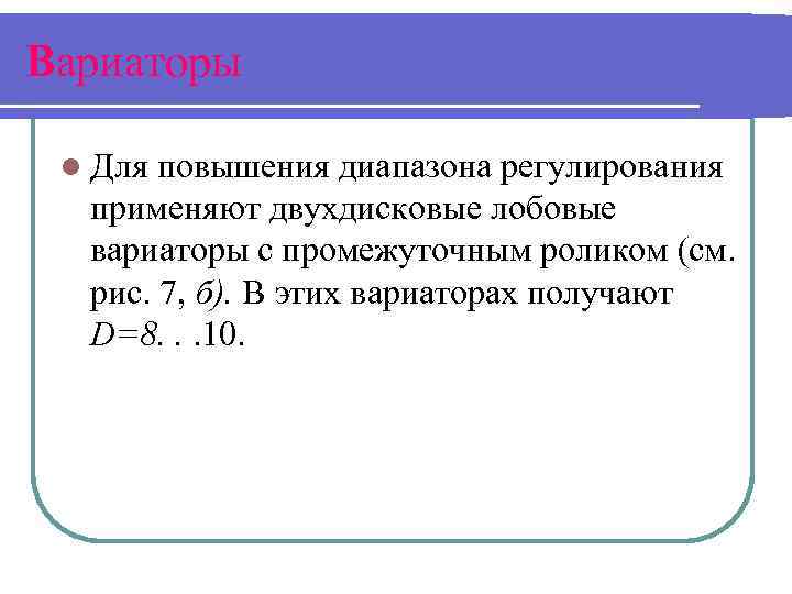 Вариаторы l Для повышения диапазона регулирования применяют двухдисковые лобовые вариаторы с промежуточным роликом (см.
